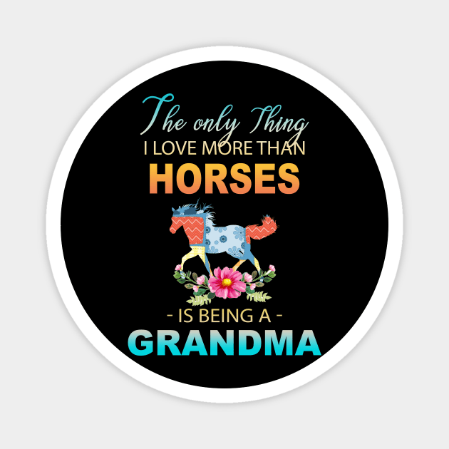 The Ony Thing I Love More Than Horses Is Being A Grandma Magnet by Thai Quang